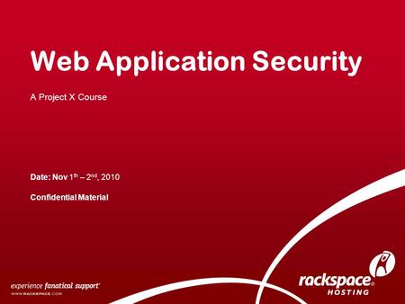 Web Application Security A Project X Course Date: Nov 1 th – 2 nd, 2010 Confidential Material.