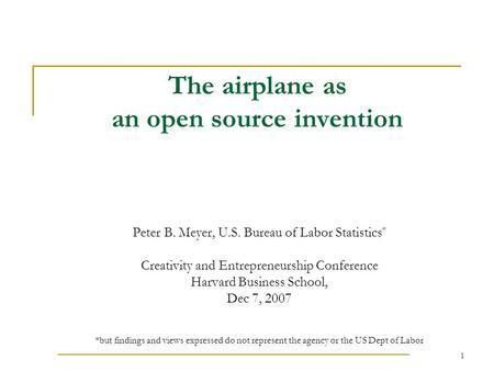 1 The airplane as an open source invention Peter B. Meyer, U.S. Bureau of Labor Statistics * Creativity and Entrepreneurship Conference Harvard Business.