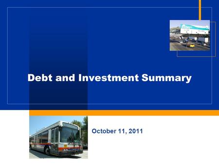 Debt and Investment Summary October 11, 2011. 2 Measure M Debt Program  M1: Over $1.1 billion during program  Paid off balance of fixed rate debt in.