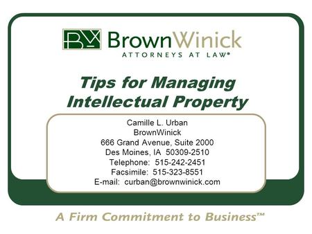 Tips for Managing Intellectual Property Camille L. Urban BrownWinick 666 Grand Avenue, Suite 2000 Des Moines, IA 50309-2510 Telephone: 515-242-2451 Facsimile: