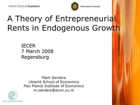 A Theory of Entrepreneurial Rents in Endogenous Growth Mark Sanders Utrecht School of Economics Max Planck Institute of Economics