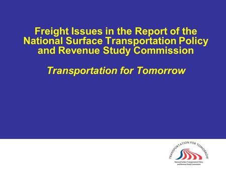 Freight Issues in the Report of the National Surface Transportation Policy and Revenue Study Commission Transportation for Tomorrow.