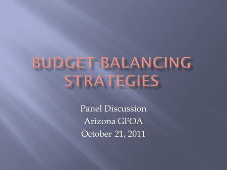 Panel Discussion Arizona GFOA October 21, 2011.  Operating Budget  Budget-balancing Worksheet -- Interactive  Detailed Budget Reduction Prioritization.