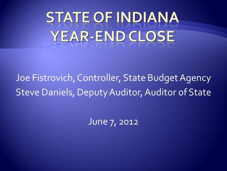 Joe Fistrovich, Controller, State Budget Agency Steve Daniels, Deputy Auditor, Auditor of State June 7, 2012.