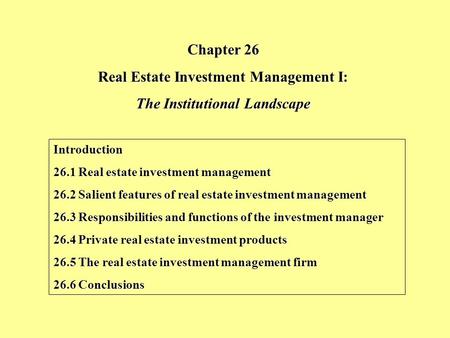 Chapter 26 Real Estate Investment Management I: The Institutional Landscape Introduction 26.1 Real estate investment management 26.2 Salient features of.