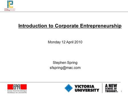 1 Introduction to Corporate Entrepreneurship Monday 12 April 2010 Stephen Spring