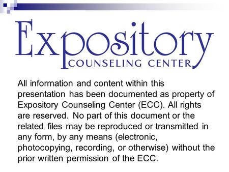 All information and content within this presentation has been documented as property of Expository Counseling Center (ECC). All rights are reserved. No.