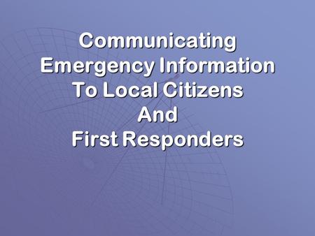 Communicating Emergency Information To Local Citizens And First Responders.