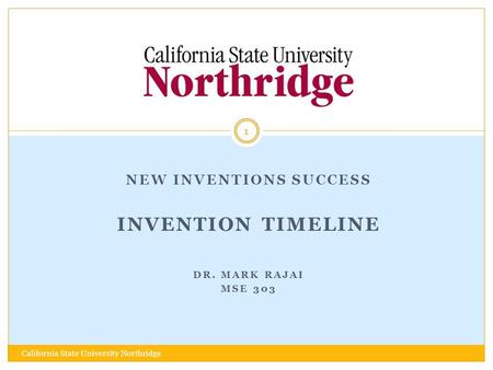 NEW INVENTIONS SUCCESS INVENTION TIMELINE DR. MARK RAJAI MSE 303 1 California State University Northridge.