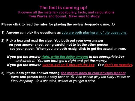 The test is coming up! It covers all the material- vocabulary, facts, and calculations from Waves and Sound. Make sure to study! Please click to read.