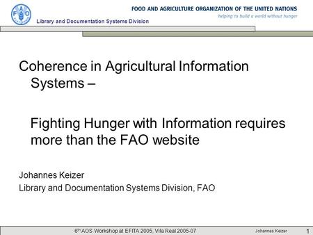 6 th AOS Workshop at EFITA 2005, Vila Real 2005-07 1 Johannes Keizer Library and Documentation Systems Division Coherence in Agricultural Information Systems.