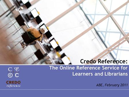 Credo Reference: The Online Reference Service for Learners and Librarians ABE, February 2011.