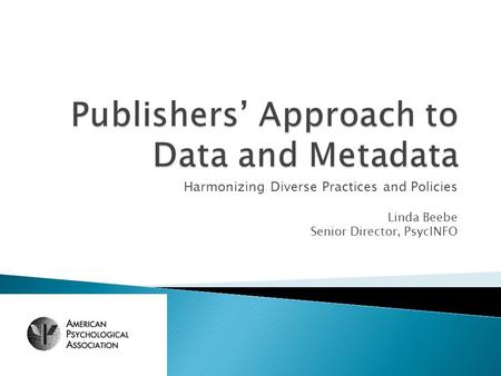 Harmonizing Diverse Practices and Policies Linda Beebe Senior Director, PsycINFO.