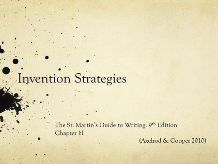 Invention Strategies The St. Martin’s Guide to Writing. 9 th Edition Chapter 11 (Axelrod & Cooper 2010)