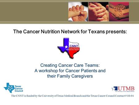 The Cancer Nutrition Network for Texans presents: Creating Cancer Care Teams: A workshop for Cancer Patients and their Family Caregivers The CNNT is funded.