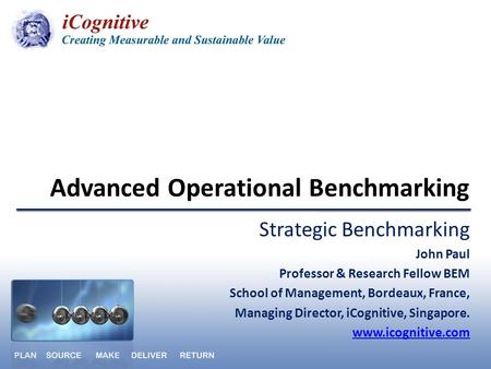 Advanced Operational Benchmarking Strategic Benchmarking John Paul Professor & Research Fellow BEM School of Management, Bordeaux, France, Managing Director,