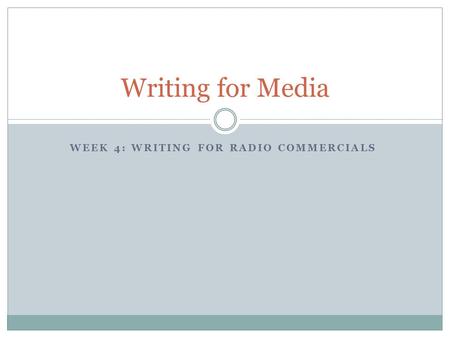 WEEK 4: WRITING FOR RADIO COMMERCIALS Writing for Media.