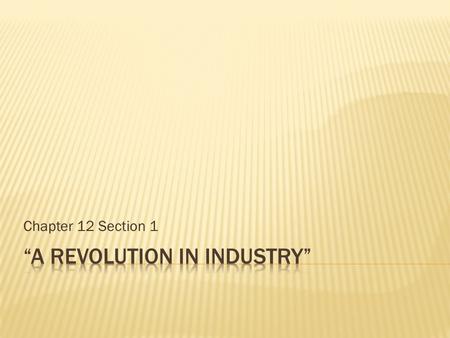 Chapter 12 Section 1.  In the early 1800’s, new technology and the growth of industry began to change the way Americans lived. The “mill girls” were.