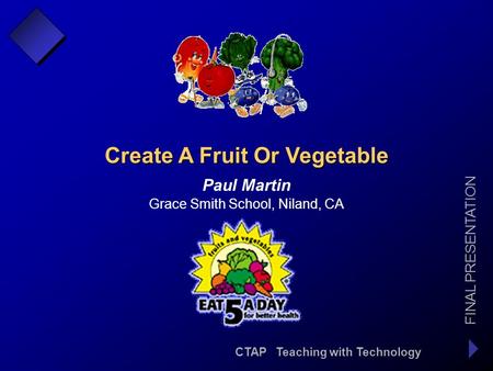 CTAP Teaching with Technology FINAL PRESENTATION Paul Martin Create A Fruit Or Vegetable Grace Smith School, Niland, CA.