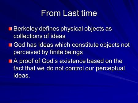 From Last time Berkeley defines physical objects as collections of ideas God has ideas which constitute objects not perceived by finite beings A proof.