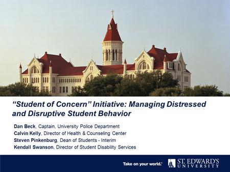 “Student of Concern” Initiative: Managing Distressed and Disruptive Student Behavior Dan Beck, Captain, University Police Department Calvin Kelly, Director.