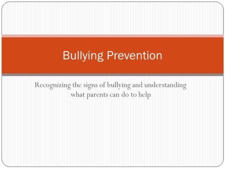 Bullying Prevention Recognizing the signs of bullying and understanding what parents can do to help.