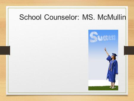 School Counselor: MS. McMullin What are the many roles of a counselor? Consultant Teacher Personal Counselor Crisis Counselor Peer Facilitator Group.