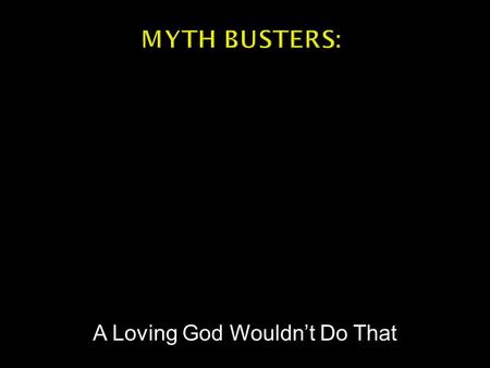 A Loving God Wouldn’t Do That.  Atheists argue against God:  God is by definition all powerful and all loving.  Such a God would not allow pain and.