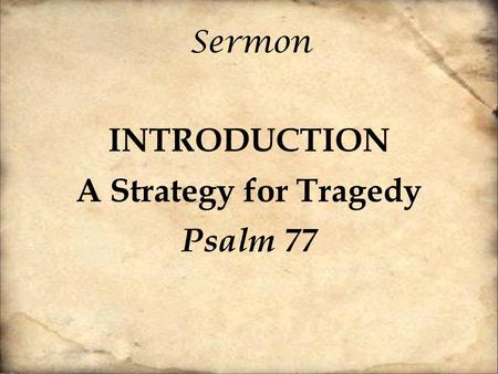 Sermon INTRODUCTION A Strategy for Tragedy Psalm 77.