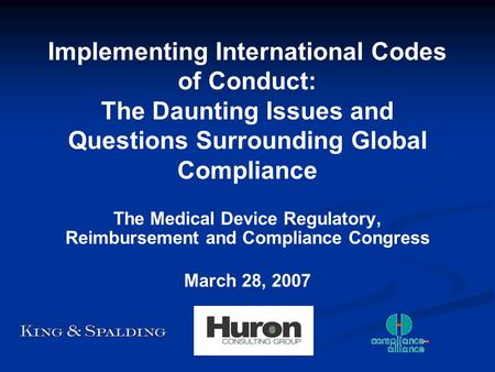 Implementing International Codes of Conduct: The Daunting Issues and Questions Surrounding Global Compliance The Medical Device Regulatory, Reimbursement.