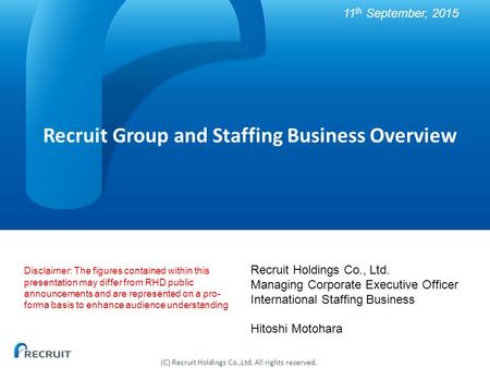 (C) Recruit Holdings Co.,Ltd. All rights reserved. Recruit Group and Staffing Business Overview Recruit Holdings Co., Ltd. Managing Corporate Executive.