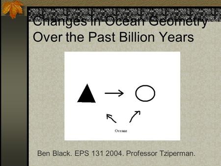 Changes in Ocean Geometry Over the Past Billion Years Ben Black. EPS 131 2004. Professor Tziperman.