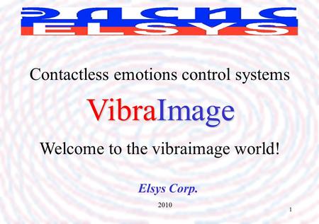 1 Elsys Corp. Contactless emotions control systems 2010 VibraImage Welcome to the vibraimage world!