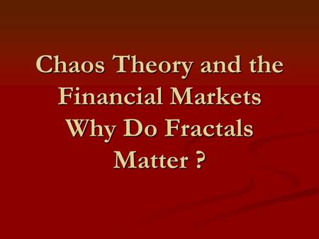 Chaos Theory and the Financial Markets Why Do Fractals Matter ?