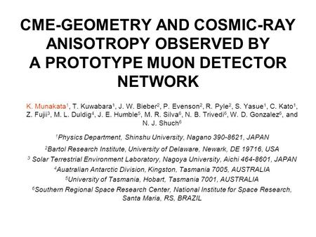 CME-GEOMETRY AND COSMIC-RAY ANISOTROPY OBSERVED BY A PROTOTYPE MUON DETECTOR NETWORK K. Munakata 1, T. Kuwabara 1, J. W. Bieber 2, P. Evenson 2, R. Pyle.