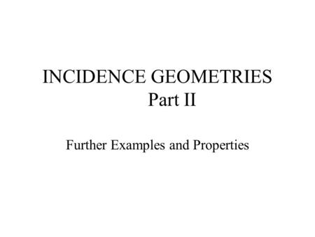 INCIDENCE GEOMETRIES Part II Further Examples and Properties.