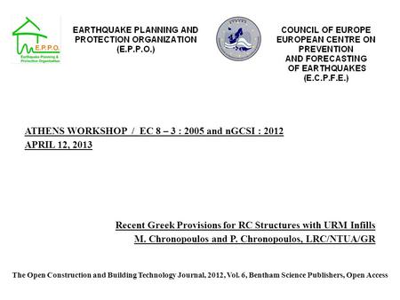 ATHENS WORKSHOP / EC 8 – 3 : 2005 and nGCSI : 2012 APRIL 12, 2013 Recent Greek Provisions for RC Structures with URM Infills M. Chronopoulos and P. Chronopoulos,