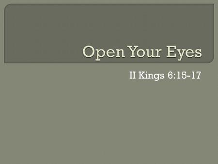 II Kings 6:15-17.  Do you have vision problems?  Millions of people in this country have problems with their eyesight that requires surgeries, glasses.