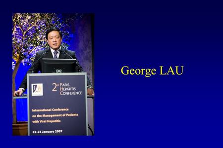 George LAU. Hepatitis B e antigen positive patients: Why do I treat my patient with pegylated interferon? 2nd Hepatitis Paris conference George KK Lau,