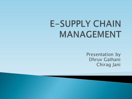 Presentation by Dhruv Gathani Chirag Jani.  E-SCM may be described as the integrated management approach for planning and controlling the flow of materials.