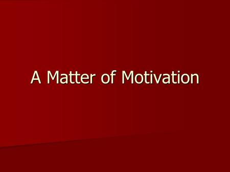 A Matter of Motivation. Motivation There are all sorts of reasons behind our actions. Motives matter. Sometimes we try to do a good thing and it doesn’t.