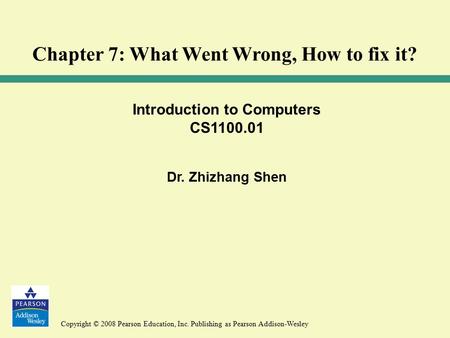 Copyright © 2008 Pearson Education, Inc. Publishing as Pearson Addison-Wesley Introduction to Computers CS1100.01 Dr. Zhizhang Shen Chapter 7: What Went.