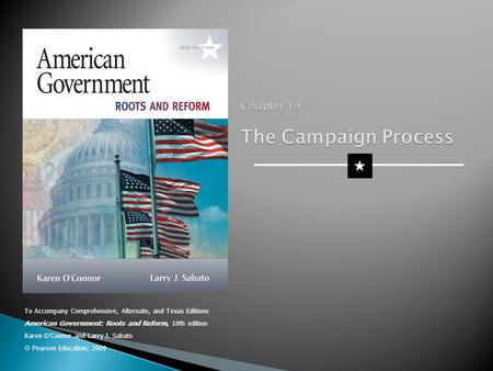 To Accompany Comprehensive, Alternate, and Texas Editions American Government: Roots and Reform, 10th edition Karen O’Connor and Larry J. Sabato  Pearson.