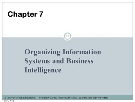 IS Today (Valacich & Schneider) Copyright © 2010 Pearson Education, Inc. Published as Prentice Hall 9/21/2015 8-1 Chapter 7 Organizing Information Systems.