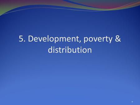 5. Development, poverty & distribution 0. Overview Poverty and income distribution How do growth and structural change affect poverty? Southeast Asian.