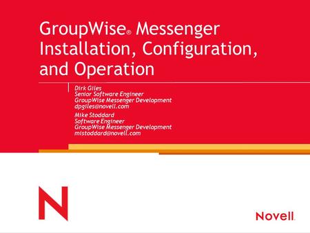 GroupWise ® Messenger Installation, Configuration, and Operation Dirk Giles Senior Software Engineer GroupWise Messenger Development