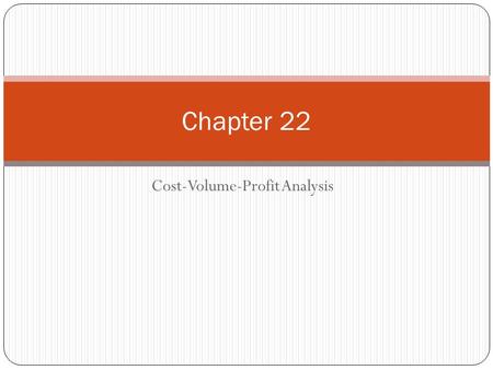 Cost-Volume-Profit Analysis Chapter 22. Objective 1 Identify how changes in volume affect costs.