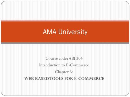 Course code: ABI 204 Introduction to E-Commerce Chapter 3: WEB BASED TOOLS FOR E-COMMERCE AMA University.