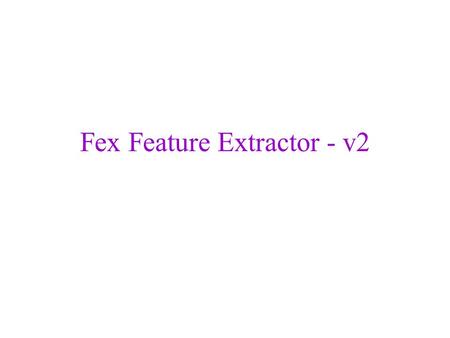 Fex Feature Extractor - v2. Topics Vocabulary Syntax of scripting language –Feature functions –Operators Examples –POS tagging Input Formats.