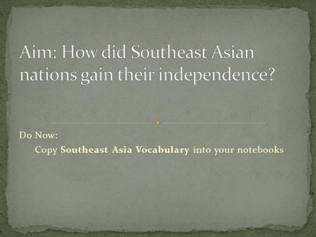 Do Now: Copy Southeast Asia Vocabulary into your notebooks.